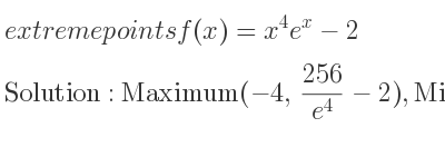 The extreme points of f(x)=x^4e^x-2 are Maximum(-4,(256)/(e^4)-2),Minimum(0,-2)